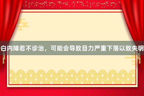 白内障若不诊治，可能会导致目力严重下落以致失明